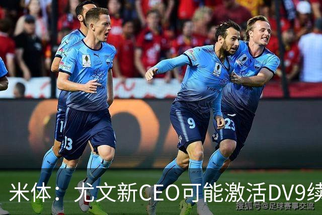 米体：尤文新CEO可能激活DV9续约谈判，球员年薪要价800万欧